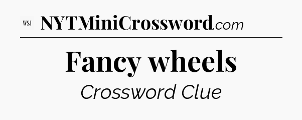 Fancy wheels - WSJ Crossword