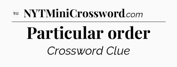 Particular order - WSJ Crossword