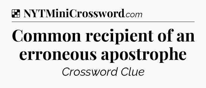 Solution: Common recipient of an erroneous apostrophe - NYT Crossword