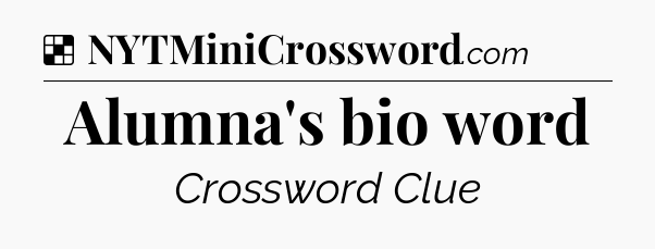 Solution: Alumna's bio word - NYT Crossword