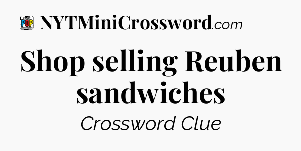 Shop selling Reuben sandwiches Crossword Clue