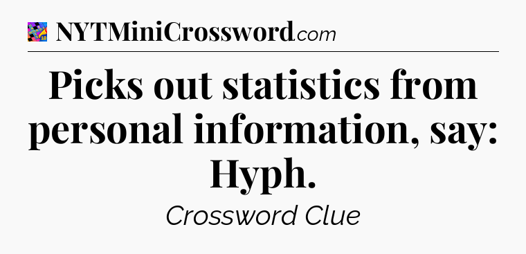 Picks out statistics from personal information, say: Hyph Crossword Clue