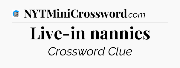 Live-in nannies Crossword Clue