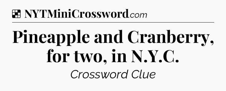 Solution: Pineapple and Cranberry, for two, in N.Y.C - NYT Crossword