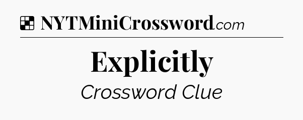 Solution: Explicitly - NYT Crossword