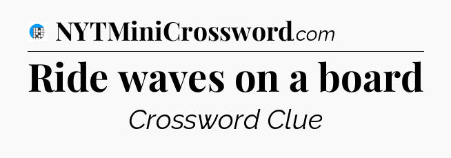 Ride waves on a board Crossword Clue