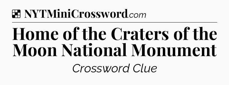 Solution: Home of the Craters of the Moon National Monument - NYT Crossword