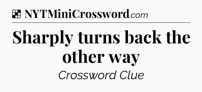 Solution: Sharply turns back the other way - NYT Crossword