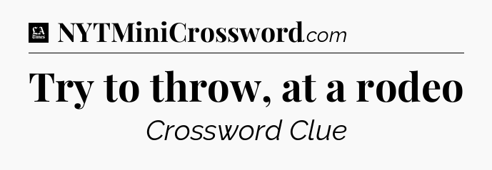 Try to throw, at a rodeo - LA Times Crossword
