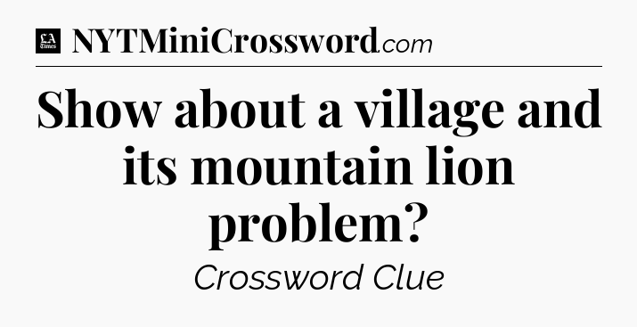 Show about a village and its mountain lion problem - LA Times Crossword