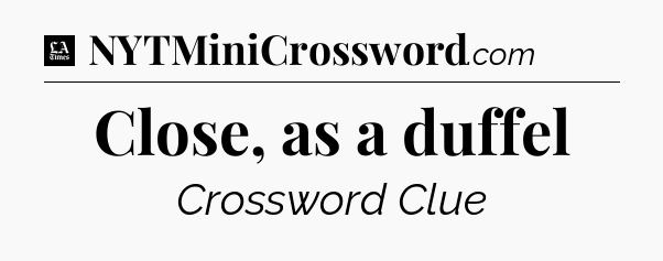 Close, as a duffel - LA Times Crossword