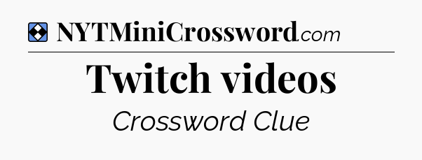 Solution: Twitch videos - NYT Mini Crossword