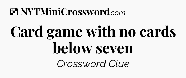 Solution: Card game with no cards below seven - NYT Crossword