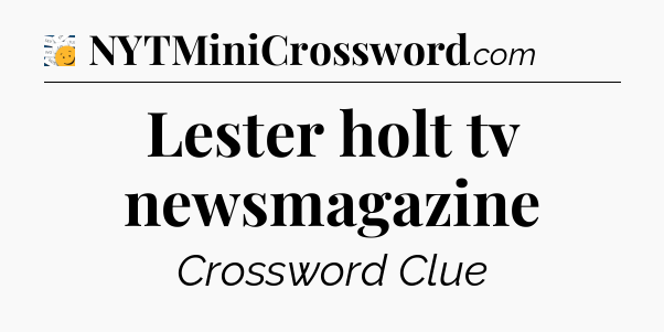 Lester holt tv newsmagazine - 7 Little Words