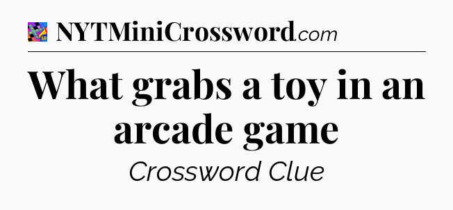 What grabs a toy in an arcade game Crossword Clue