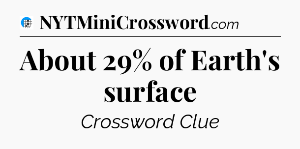 About 29% of Earth's surface Crossword Clue