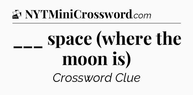 ___ space (where the moon is) - Daily Themed Classic Crossword