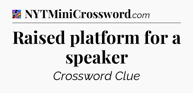 Raised platform for a speaker Crossword Clue