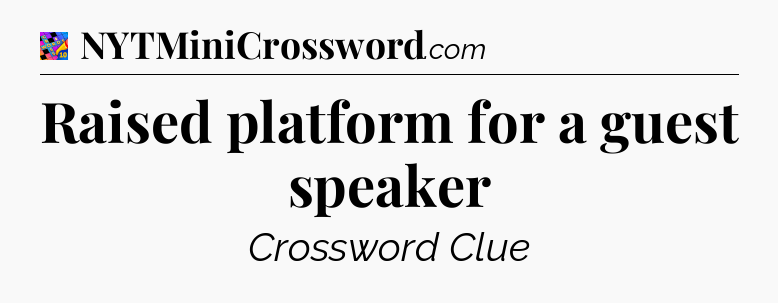 Raised platform for a guest speaker Crossword Clue