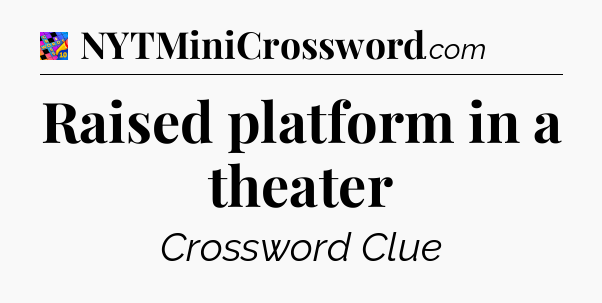 Raised platform in a theater Crossword Clue