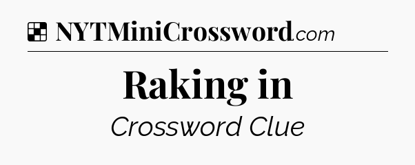 Solution: Raking in - NYT Crossword