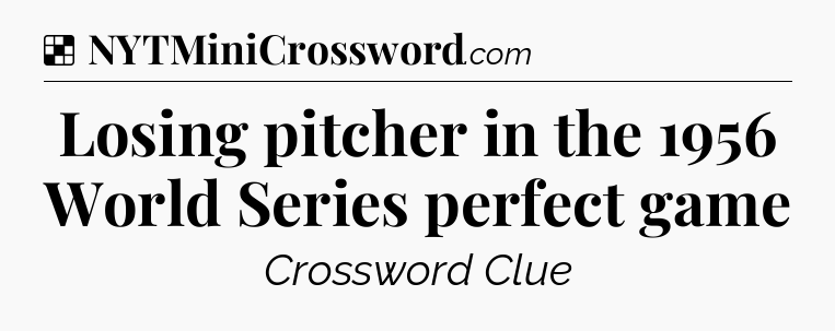 Solution: Losing pitcher in the 1956 World Series perfect game - NYT Crossword