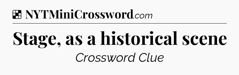 Solution: Stage, as a historical scene - NYT Crossword