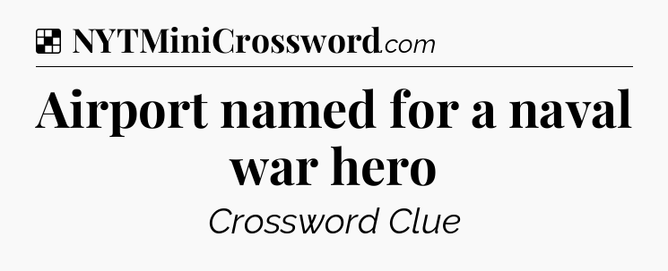 Solution: Airport named for a naval war hero - NYT Crossword