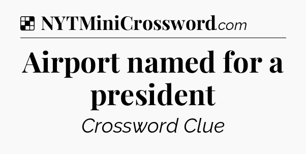 Solution: Airport named for a president - NYT Crossword