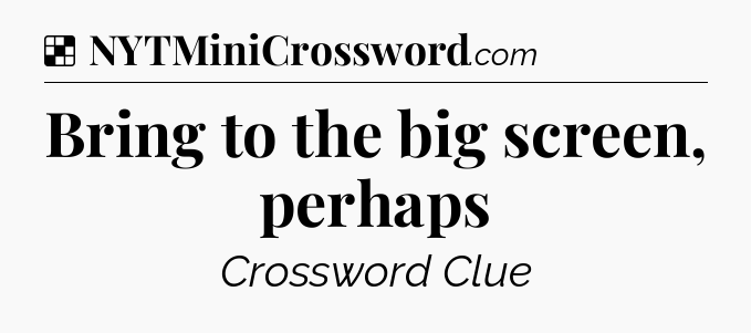 Solution: Bring to the big screen, perhaps - NYT Crossword