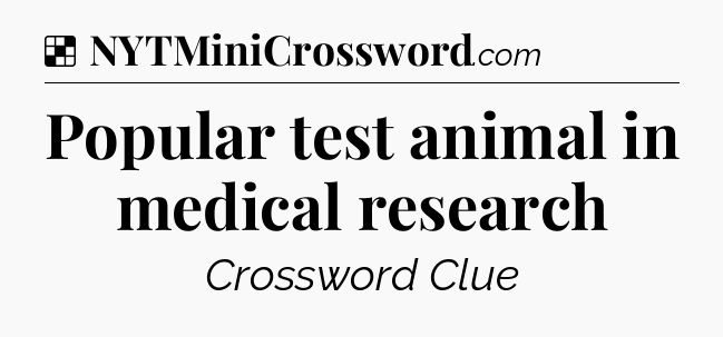 Solution: Popular test animal in medical research - NYT Crossword