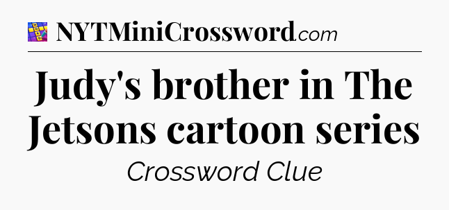 Judy's brother in The Jetsons cartoon series Codycross