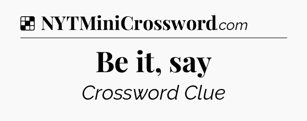 Solution: Be it, say - NYT Crossword