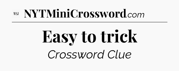 Easy to trick - WSJ Crossword