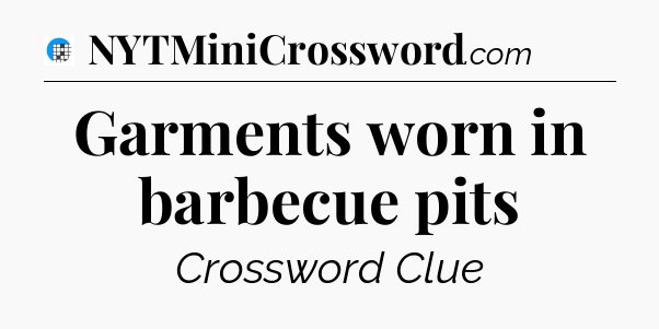 Garments worn in barbecue pits Crossword Clue