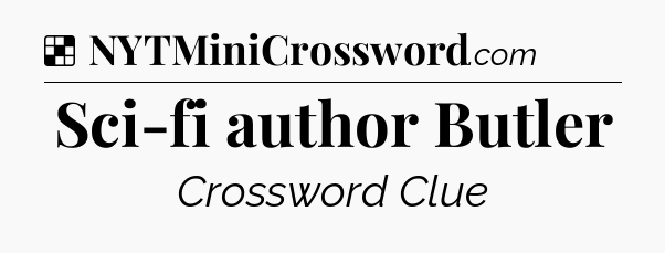 Solution: Sci-fi author Butler - NYT Crossword