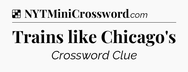 Solution: Trains like Chicago's - NYT Crossword