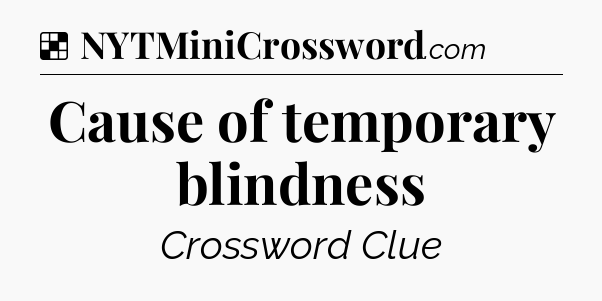 Solution: Cause of temporary blindness - NYT Crossword