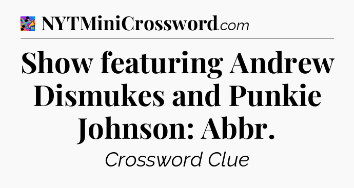 Show featuring Andrew Dismukes and Punkie Johnson: Abbr Crossword Clue