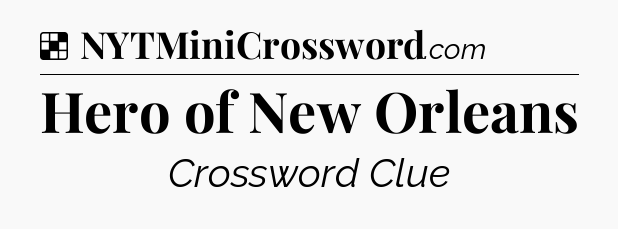 Solution: Hero of New Orleans - NYT Crossword