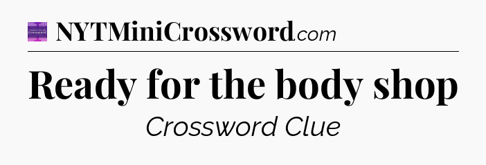 Ready for the body shop - Thomas Joseph Crossword