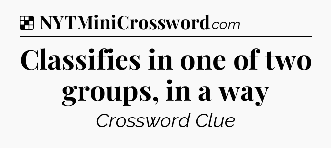 Solution: Classifies in one of two groups, in a way - NYT Crossword