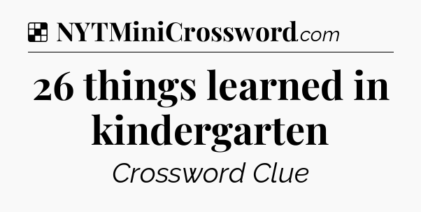 Solution: 26 things learned in kindergarten - NYT Crossword