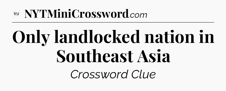 Only landlocked nation in Southeast Asia - WSJ Crossword