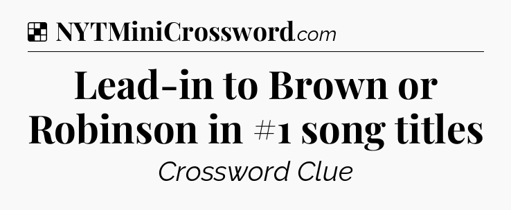 Solution: Lead-in to Brown or Robinson in #1 song titles - NYT Crossword