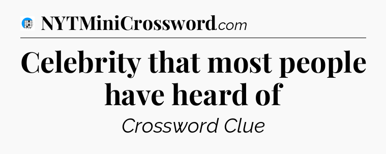 Celebrity that most people have heard of Crossword Clue