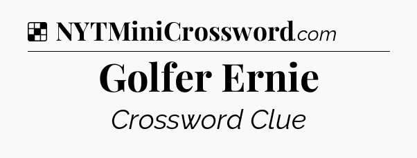 Solution: Golfer Ernie - NYT Crossword