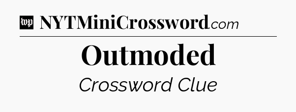 Outmoded Crossword Clue