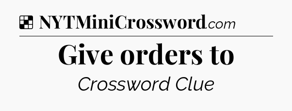 Solution: Give orders to - NYT Crossword