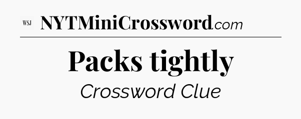 Packs tightly - WSJ Crossword